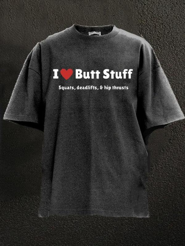 I LOVE BUTT STUFF WASHED GYM SHIRT for Him, Motivated Gym T-shirt, Fitness gift for Workout Enthusiasts, Weightlifters, Bodybuilding Shirt, Pump Cover Gym Tee for Men Women